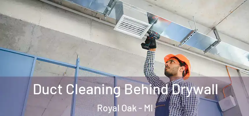  Duct Cleaning Behind Drywall Royal Oak - MI