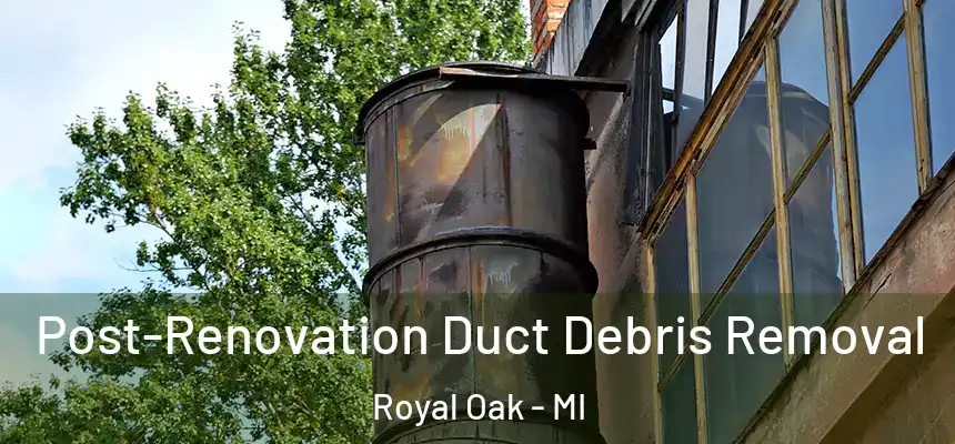  Post-Renovation Duct Debris Removal Royal Oak - MI