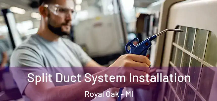  Split Duct System Installation Royal Oak - MI